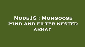 NodeJS : Mongoose :Find and filter nested array