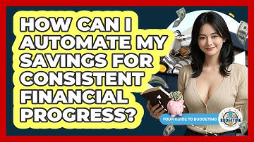 How Can I Automate My Savings For Consistent Financial Progress? - Your Guide to Budgeting