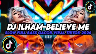 DJ ILHAM-BELIEVE ME SLOW FULL BASS GACOR VIRAL TIKTOK 2026