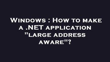 Windows : How to make a .NET application "large address aware"?