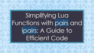 Simplifying Lua Functions with pairs and ipairs: A Guide to Efficient Code