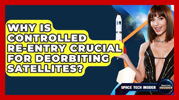 Why Is Controlled Re-entry Crucial For Deorbiting Satellites? - Space Tech Insider