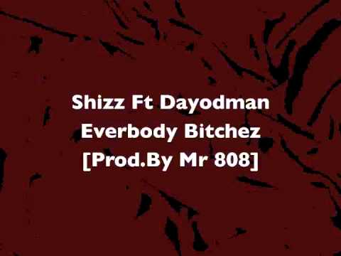 Shizz ft Dayodman - Everbody Bitchez[Prod.By Mr.808]