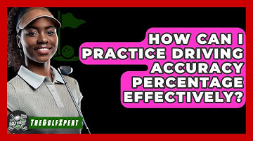 How Can I Practice Driving Accuracy Percentage Effectively? - The Golf Xpert