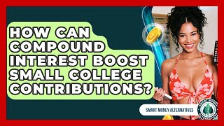 How Can Compound Interest Boost Small College Contributions? - Smart Money Alternatives