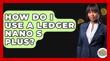 How Do I Use A Ledger Nano S Plus? - CryptoBasics360.com