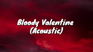 Machine gun Kelly - Bloody Valentine(Acoustic) (lyrics)