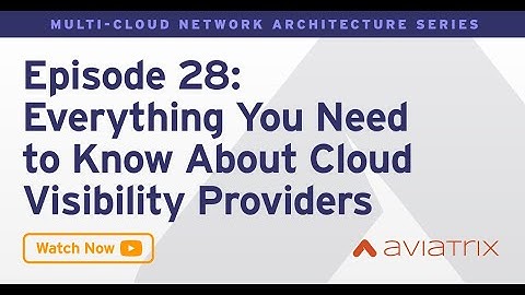 MCNA EP 28: Everything You Need To Know About Cloud Visibility