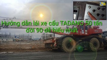 Hướng dẫn lái xe cẩu TADANO đời 90 dễ hiểu dễ làm nhất