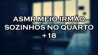 ASMR  18  Meio Irmão mais velho PT1