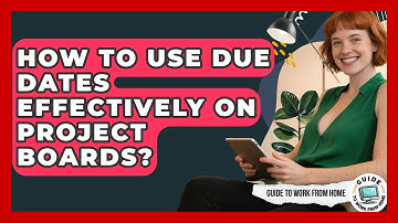 How To Use Due Dates Effectively On Project Boards? - Guide To Work From Home