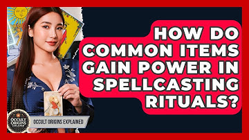 How Do Common Items Gain Power In Spellcasting Rituals? - Occult Origins Explained