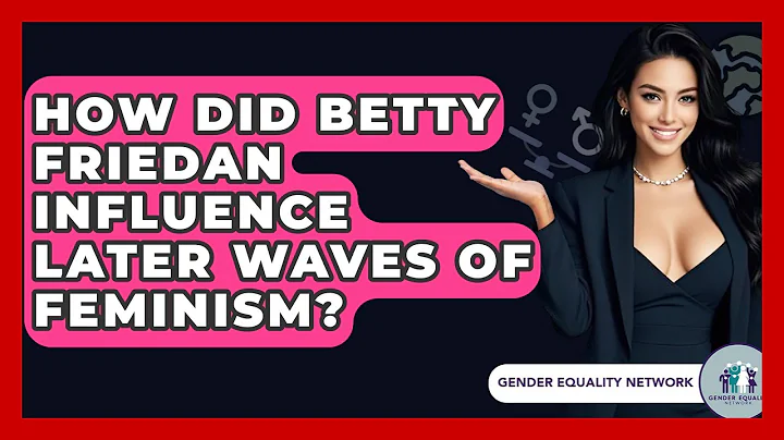 How Did Betty Friedan Influence Later Waves Of Feminism? - Gender Equality Network