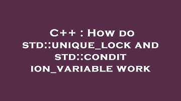 C++ : How do std::unique_lock and std::condition_variable work