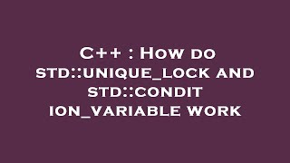 C++ : How do std::unique_lock and std::condition_variable work