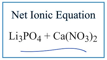How to Write the Net Ionic Equation for Li3PO4 + Ca(NO3)2 = Ca3(PO4)2 + LiNO3