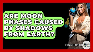 Are Moon Phases Caused By Shadows From Earth? - Physics Frontier