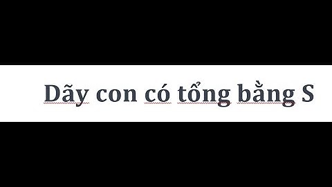 #5 Làm quen với quy hoạch động  - Dãy con có tổng bằng S phần 2