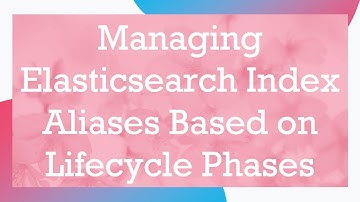Managing Elasticsearch Index Aliases Based on Lifecycle Phases