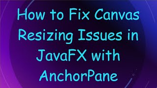How to Fix Canvas Resizing Issues in JavaFX with AnchorPane