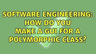 Software Engineering: How do you make a GUI for a polymorphic class? (6 Solutions!!)