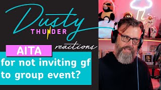 AITA for not inviting gf to group event? Dusty Thunder Reads & Reacts!