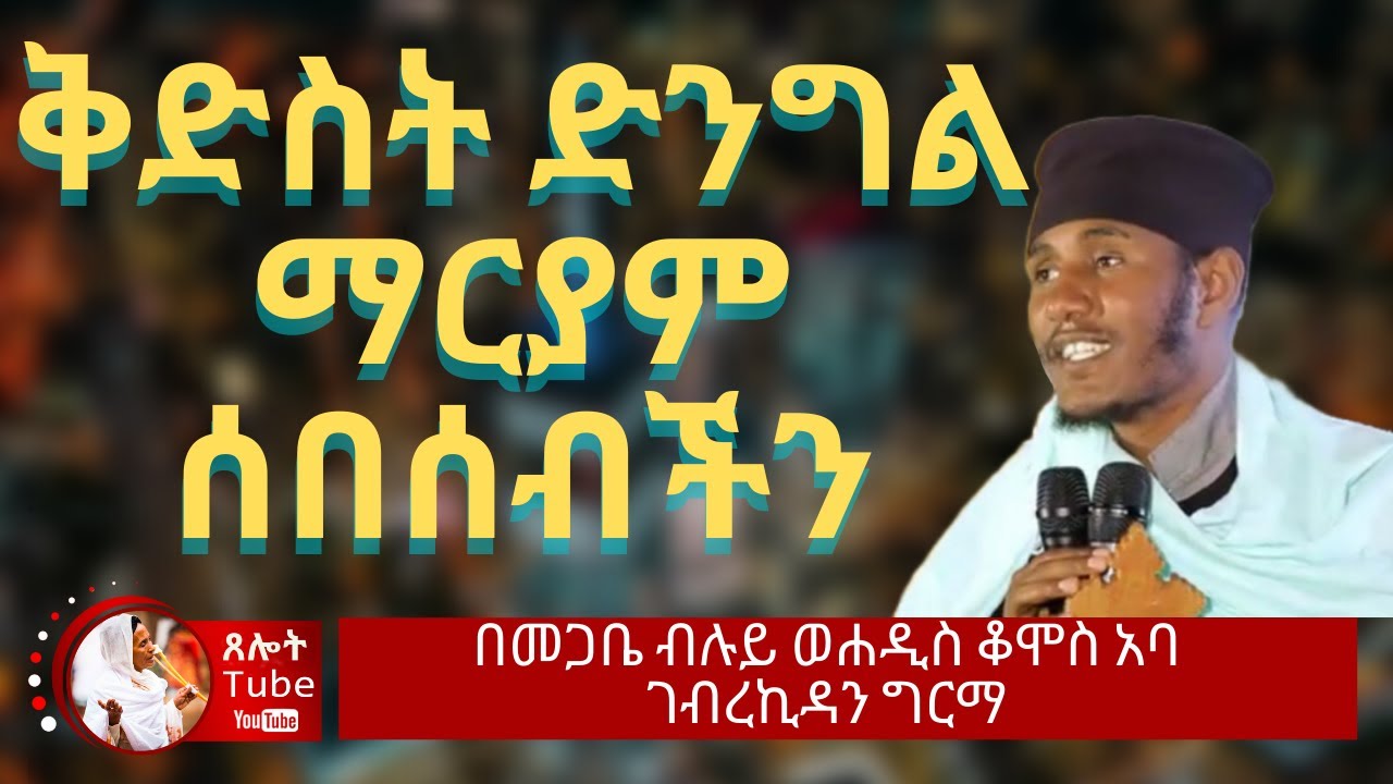 ጥፋት የሌለባት ልባም ዕቃ ቅድስት ድንግል ማርያም ሰበሰበችን...እጅግ ድንቅ ትምህርት...አባ ገብረኪዳን ግርማ  aba gebrekidan