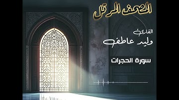 المصحف المرتل – سورة الحجرات بصوت القارئ وليد عاطف