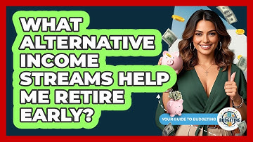 What Alternative Income Streams Help Me Retire Early? - Your Guide to Budgeting