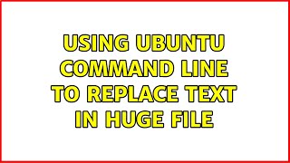 Ubuntu: Using Ubuntu command line to replace text in huge file