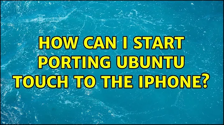 How can I start porting Ubuntu Touch to the iPhone?