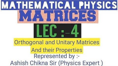 Lec-4 ll MSC,NET-JRF,IIT-JAM,JEST ll MATRICS llOrthogonal and Unitary Matrices Or their Propertiesll
