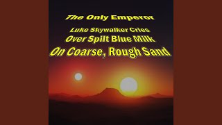 Luke Skywalker Cries Over Spilt Blue Milk On Coarse, Rough Sand (Starkiller Remix) - The Only Emperor