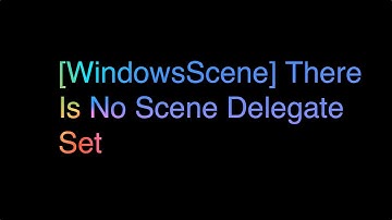 [WindowsScene] There Is No Scene Delegate Set. A Scene Delegate Class Must Be Specified To Use Xcode