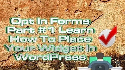 Opt In Forms Part #1 Learn How To Place Your Widget In WordPress 2018 Part 1