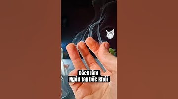 Cách làm ngón tay BỐC KHÓI 😱