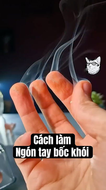 Cách làm ngón tay BỐC KHÓI 😱