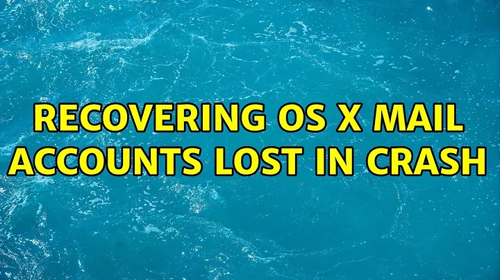 Recovering OS X Mail Accounts Lost in Crash (7 Solutions!!)