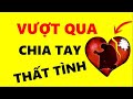 Cách Vượt Qua sau khi Chia Tay - Thất Tình!