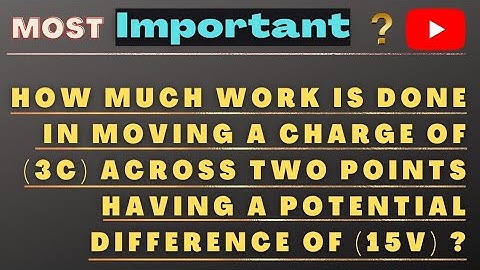 👑How much work is done in moving a charge of 3C across two points having a potential difference 15v?