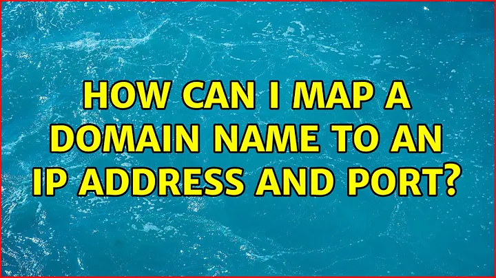 How can I map a domain name to an IP address and port? (3 Solutions!!)