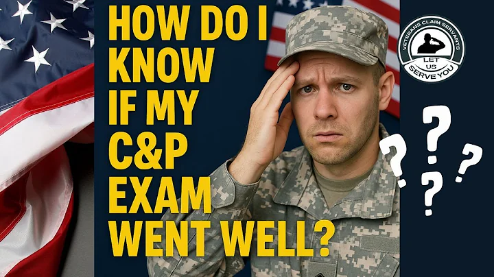 Did My C&P Exam Go Well? How Do I Know? 7 Key Signs Veterans Should Know