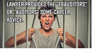Lawyer Gives Auditors Or Frauditors Some Salient Career Advice.
