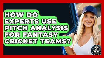 How Do Experts Use Pitch Analysis For Fantasy Cricket Teams? - Go-To Cricket Guide