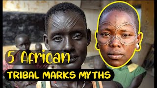 5 Tribal Marks and Scarification Myths in Africa