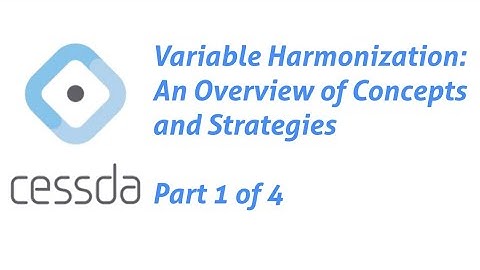 CESSDA Series on Variable Harmonization: An Overview of Concepts and Strategies 1 of 4