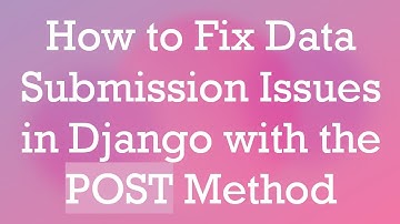 How to Fix Data Submission Issues in Django with the POST Method