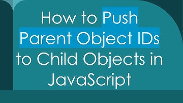 How to Push Parent Object IDs to Child Objects in JavaScript