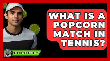 What Is A Popcorn Match In Tennis? - The Racket Xpert
