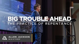 Big Trouble Ahead [The Practice of Repentance]